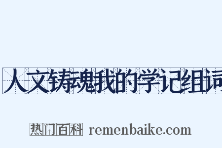 人文铸魂我的学记组词是什么意思的图片